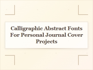 Elevating Journals with Calligraphic Abstract Fonts